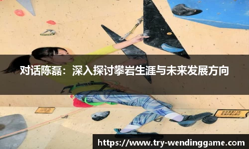 对话陈磊：深入探讨攀岩生涯与未来发展方向