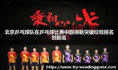 北京乒乓球队在乒乓球比赛中取得新突破经验排名创新高